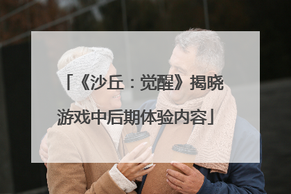 《沙丘：觉醒》揭晓游戏中后期体验内容