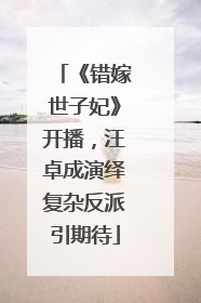 《错嫁世子妃》开播，汪卓成演绎复杂反派引期待