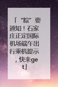 “粽”要通知！石家庄正定国际机场端午出行乘机提示，快来get