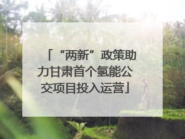 “两新”政策助力甘肃首个氢能公交项目投入运营