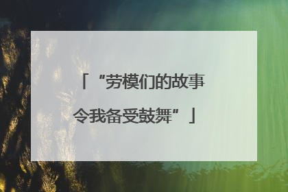 “劳模们的故事令我备受鼓舞”