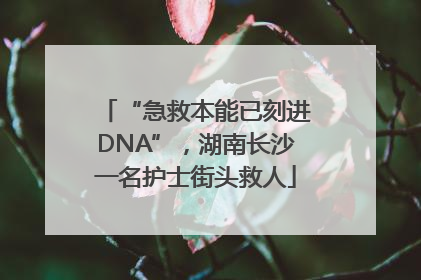 “急救本能已刻进DNA”，湖南长沙一名护士街头救人