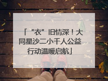“衣”旧情深！大同星沙二小千人公益行动温暖启航