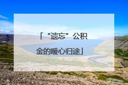 “遗忘”公积金的暖心归途