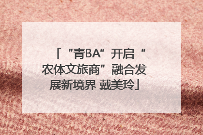“青BA”开启“农体文旅商”融合发展新境界 戴美玲
