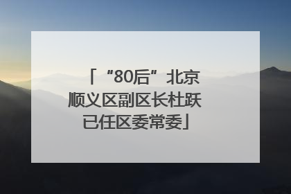 “80后”北京顺义区副区长杜跃已任区委常委
