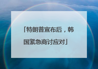 特朗普宣布后，韩国紧急商讨应对