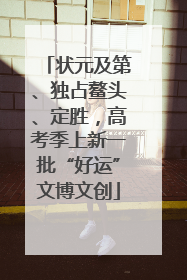 状元及第、独占鳌头、定胜，高考季上新一批“好运”文博文创
