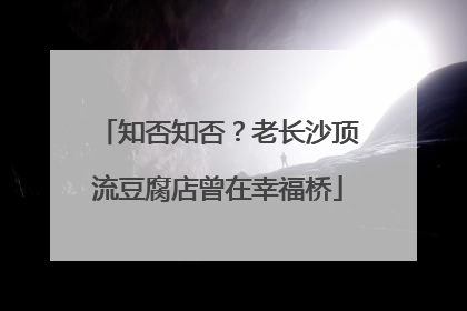 知否知否？老长沙顶流豆腐店曾在幸福桥