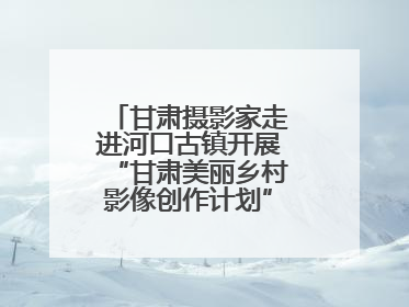 甘肃摄影家走进河口古镇开展“甘肃美丽乡村影像创作计划”系列活动调研