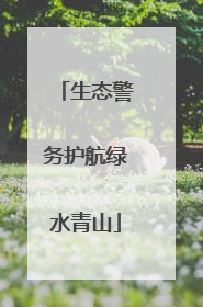 生态警务护航绿水青山
