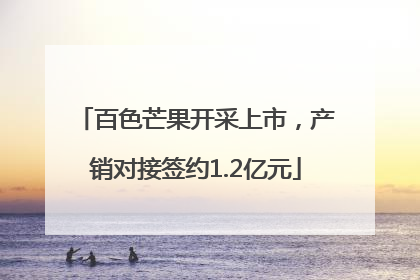 百色芒果开采上市，产销对接签约1.2亿元