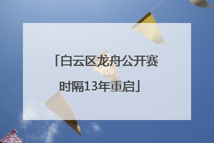 白云区龙舟公开赛时隔13年重启