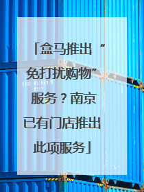 盒马推出“免打扰购物” 服务？南京已有门店推出此项服务