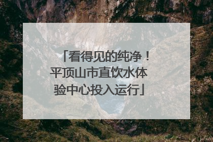 看得见的纯净！平顶山市直饮水体验中心投入运行