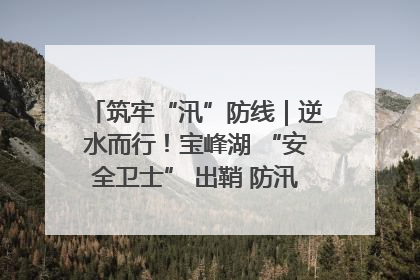筑牢“汛”防线｜逆水而行！宝峰湖 “安全卫士” 出鞘 防汛应急再添硬核力量