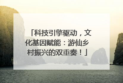 科技引擎驱动，文化基因赋能：游仙乡村振兴的双重奏！