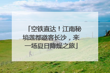 空铁直达！江南秘境莲都邀客长沙，来一场夏日降燥之旅