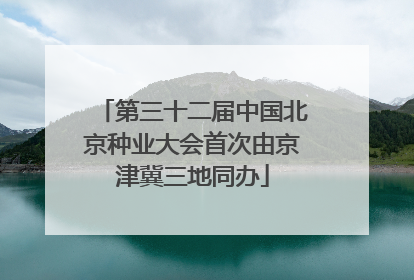 第三十二届中国北京种业大会首次由京津冀三地同办