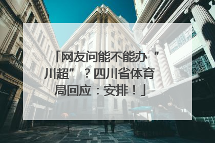 网友问能不能办“川超”？四川省体育局回应：安排！