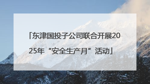 东津国投子公司联合开展2025年“安全生产月”活动