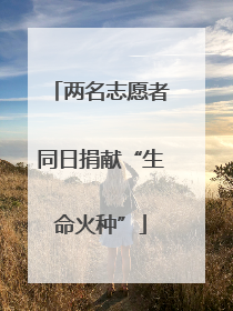 两名志愿者同日捐献“生命火种”