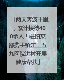两天奔波千里，累计接待400余人！驻镇某部携手镇江三五九医院进村开展健康帮扶