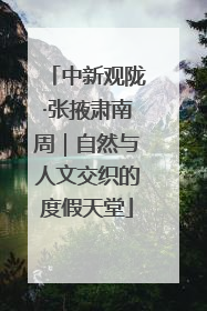 中新观陇·张掖肃南周｜自然与人文交织的度假天堂