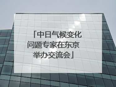 中日气候变化问题专家在东京举办交流会