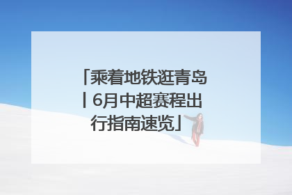 乘着地铁逛青岛丨6月中超赛程出行指南速览