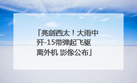亮剑西太！大雨中歼-15带弹起飞驱离外机 影像公布