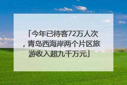 今年已待客72万人次，青岛西海岸两个片区旅游收入超九千万元