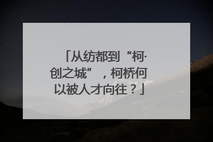 从纺都到“柯·创之城”，柯桥何以被人才向往？