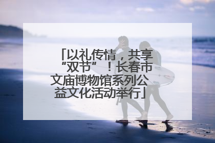 以礼传情，共享“双节”！长春市文庙博物馆系列公益文化活动举行