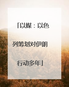 以媒：以色列筹划对伊朗行动多年