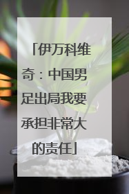 伊万科维奇：中国男足出局我要承担非常大的责任