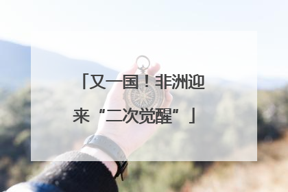 又一国！非洲迎来“二次觉醒”