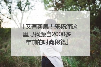 又有新展！来杨浦这里寻找源自2000多年前的时尚秘籍