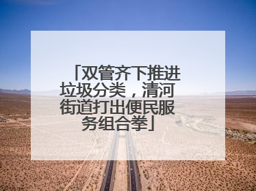 双管齐下推进垃圾分类，清河街道打出便民服务组合拳
