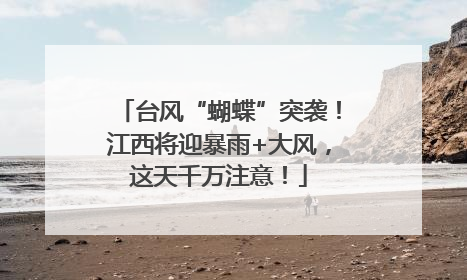台风“蝴蝶”突袭！江西将迎暴雨+大风，这天千万注意！