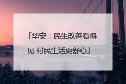 华安：民生改善看得见 村民生活更舒心