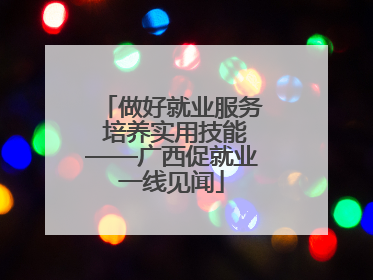 做好就业服务 培养实用技能——广西促就业一线见闻