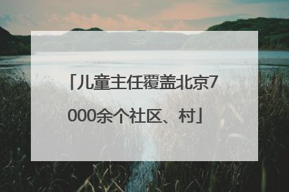 儿童主任覆盖北京7000余个社区、村