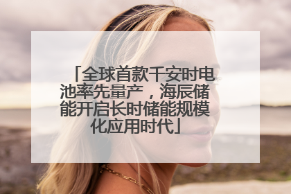 全球首款千安时电池率先量产，海辰储能开启长时储能规模化应用时代