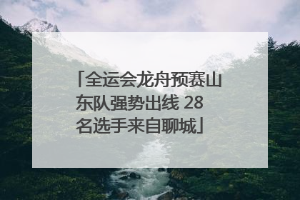 全运会龙舟预赛山东队强势出线 28名选手来自聊城