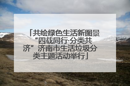 共绘绿色生活新图景 “四载同行·分类共济”济南市生活垃圾分类主题活动举行