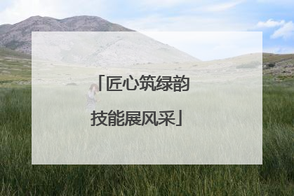 匠心筑绿韵 技能展风采