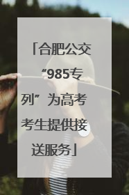 合肥公交“985专列”为高考考生提供接送服务