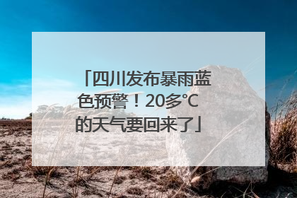 四川发布暴雨蓝色预警！20多℃的天气要回来了