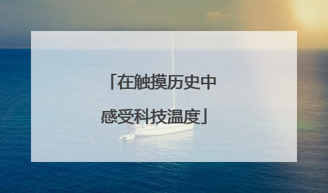 在触摸历史中感受科技温度